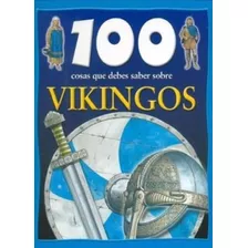 100 Cosas Que Debes Saber Sobre Vikingos - Latinbooks