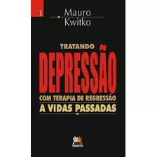 Livro Tratando Depressão Com Terapia De Regrssão A Vidas Passadas - Mauro Kwitko [2009]