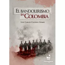 El Bandolerismo En Colombia: El Bandolerismo En Colombia, De Luis Carlos Castillo. Serie 6287500501, Vol. 1. Editorial U. Del Valle, Tapa Blanda, Edición 2021 En Español, 2021
