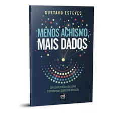 Menos Achismo, Mais Dados: Um Guia Prático De Como Transformar Dados Em Decisão, De Gustavo Esteves. Editorial Dvs Editora, Tapa Mole, Edición 1 En Português, 2023