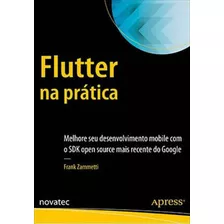 Flutter Na Prática: Melhore Seu Desenvolvimento Mobile Com O Sdk Open Source Mais Recente Do Google, De Frank Zammetti. Novatec Editora, Capa Mole, Edição 1 Em Português, 2020