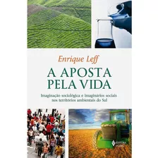 Aposta Pela Vida: Imaginação Sociológica E Imaginários Sociais Nos Territórios Ambientais Do Sul, De Leff, Enrique. Série Educação Ambiental Editora Vozes Ltda., Capa Mole Em Português, 2016