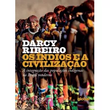 Os Índios E A Civilização: A Integração Das Populações Indígenas No Brasil Moderno, De Ribeiro, Darcy. Editora Grupo Editorial Global, Capa Mole Em Português, 2017