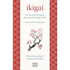 Libro Ikigai - Francesc Miralles Y Héctor García - Urano: Los Secretos De Japon Para Una Vida Larga Y Feliz, De Francesc Miralles., Vol. 1. Editorial Urano, Tapa Blanda, Edición 1 En Español, 2022