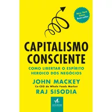 Capitalismo Consciente: Como Libertar O Espírito Heroico Dos Negócios, De Mackey, John. Starling Alta Editora E Consultoria Eireli, Capa Mole Em Português, 2018