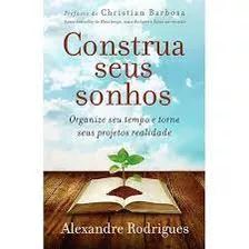 Construa Seus Sonhos- Organize Seu Tempo E Torne Seus Projetos Realidade - Auto Ajuda De Alexandre Rodrigues Barbosa Pela Thomas Nelson (2016)