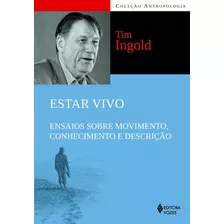 Estar Vivo: Ensaios Sobre Movimento, Conhecimento E Descrição, De Ingold, Tim. Editora Vozes Ltda., Capa Mole Em Português, 2015