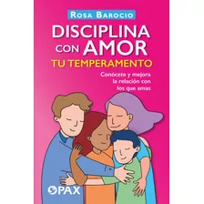 Disciplina Con Amor Tu Temperamento: Conócete Y Mejora La Relación Con Los Que Amas, De Barocio, Rosa. Editorial Pax, Tapa Blanda En Español, 2022