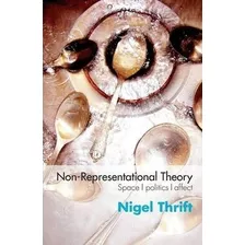 Non-representational Theory : Space, Politics, Affect - Nige