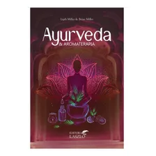 Livro Ayurveda E Aromaterapia: Um Guia Sobre Sabedoria Antiga E Terapêutica Moderna, De Ligth Miller & Bryan Miller. Série Estudos, Vol. 1. Editora Laszlo, Capa Mole, Edição 2023 Em Português, 2023