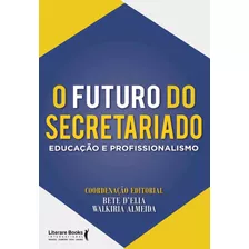 O Futuro Do Secretariado: Educação E Profissionalismo, De D'elia, Bete. Editora Literare Books International Ltda, Capa Mole Em Português, 2019