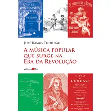 A Música Popular Que Surge Na Era Da Revolução, De Tinhorão, José Ramos. Editora 34 Ltda., Capa Mole Em Português, 2009