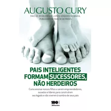 Pais Inteligentes Formam Sucessores, Não Herdeiros: Como Ensinar Nossos Filhos A Serem Empreendedores, Ousados E Líderes Para Construírem Seu Legado, De Cury, Augusto. Editora Saraiva Educação S. A., 