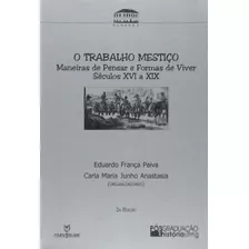 Livro O Trabalho Mestiço: Maneiras De Pensar E Formas De Viver - Séculos Xvi A Xix (bilingue) - Eduardo França Paiva E Carla Maria Junho Anastasia (orgs.) [2002]