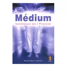 Médium - Incorporação Não É Possessão - Alexandre Cumino