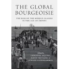 The Global Bourgeoisie : The Rise Of The Middle Classes In The Age Of Empire, De Christof Dejung. Editorial Princeton University Press, Tapa Blanda En Inglés