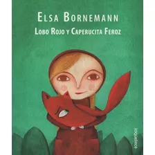 Lobo Rojo Y Caperucita Feroz - Elsa Bornemann - Editorial Santillana