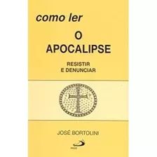 Livro Como Ler O Apocalipse Resistir E Denunciar - José Bortolini [2014]
