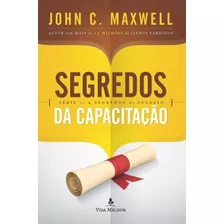 Segredos Da Capacitação, De Maxwell, John C.. Série Os 4 Segredos Do Sucesso Vida Melhor Editora S.a, Capa Mole Em Português, 2016