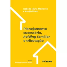 Planejamento Sucessório, Holding Familiar E Tributação - Fórum; 1ª Edição - Novo - 2023