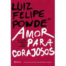 Amor Para Corajosos, De Pondé, Luiz Felipe. Editora Planeta Do Brasil Ltda., Capa Mole Em Português, 2017