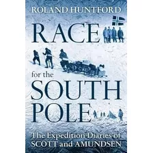 Race For The South Pole : The Expedition Diaries Of Scott An