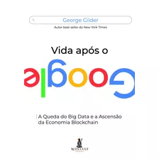 Vida Após O Google: A Queda Do Big Data E A Ascensão Da Economia Blockchain, De Gilder, George. Starling Alta Editora E Consultoria Eireli,regnery Gateway, Capa Mole Em Português, 2021