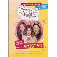 Guia Para Chicas Como Y Por Que Nace La Amistad Violetta