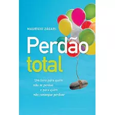 Perdão Total: Um Livro Para Quem Não Se Perdoa E Para Quem Não Consegue Perdoar