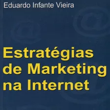 Livro Estratégias De Marketing Na Internet De Eduardo Infante Vieira,prata Edit,sp,2007