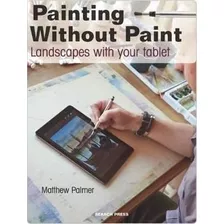 Painting Without Paint : Landscapes With Your Tablet - Matth