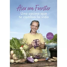 Una Cocina Que Te Cambia La Vida, De Alex Von Foerster. Editorial El Ateneo, Tapa Blanda En Español, 2023