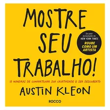 Mostre Seu Trabalho!, De Austin Kleon. Editora Rocco, Capa Mole, Edição 2017 Em Português, 2019