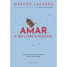 Amar E Ser Livre É Possível: Como Viver O Amor Sem Deixar, De Marcos Lacerda. Editora Latitude - Vergara & Riba, Capa Mole Em Português