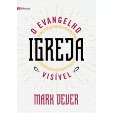 Igreja: O Evangelho Visível, De Dever, Mark. Série 9marcas Editora Missão Evangélica Literária, Capa Mole Em Português, 2018