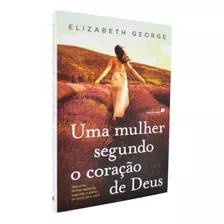 Uma Mulher Segundo O Coração De Deus | Elizabeth George