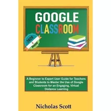 Libro Google Classroom 2020 And Beyond : A Beginner To Ex...