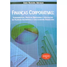 Livro Finanças Corporativas Fundamentos Práticas Brasileiras E Aplicações Em Planilha Eletrônica E Calculadora Financeira De Eder Oliveira Abensur Editora Scortecci