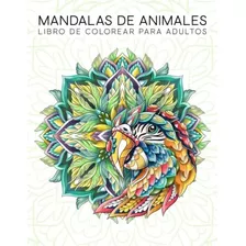 Libro De Colorear Para Adultos: Mandalas De Animales