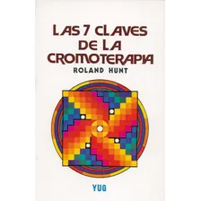 Las 7 Claves De La Cromoterapia, De Roland Hunt. Editorial Yug, Tapa Blanda, Edición 1a En Español, 2008