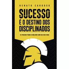 Livro Sucesso É O Destino Dos Disciplinados: 12 Passos Pa...