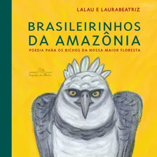 Brasileirinhos Da Amazônia: Poesia Para Os Bichos Da Nossa Maior Floresta, De Lalau. Série Brasileirinhos Editora Schwarcz Sa, Capa Mole Em Português, 2020