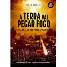 A Terra Vai Pegar Fogo: Você Vai Estar Aqui Para O Apocalipse?, De Cardoso, Renato. Unipro Editora Ltda,unipro Editora, Capa Mole Em Português, 2020