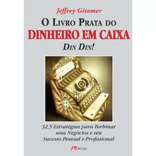 O Livro Prata Do Dinheiro Em Caixa Din Din!, De Gitomer, Jeffrey. M.books Do Brasil Editora Ltda, Capa Mole Em Português, 2010