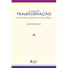 Grande Transformação: Na Economia, Na Política E Na Ecologia, De Boff, Leonardo. Editora Vozes Ltda., Capa Mole Em Português, 2014
