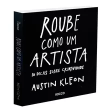 Roube Como Um Artista: 10 Dicas Sobre Criatividade, De Kleon, Austin. Editora Rocco Ltda, Capa Mole Em Português, 2013