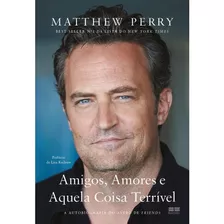 Amigos, Amores E Aquela Coisa Terrível: As Memórias Do Astro De Friends - Livro Biografia Matthew Perry - Capa Comum - Português - Novo