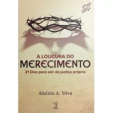 A Loucura Do Merecimento -21 Dias Para Sair Da Justiça Própr