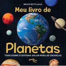 Meu Livro De Planetas: Tudo Sobre O Sistema Solar Para Crianças, De Betts, Dr. Bruce. Série Livro Infantil, Literatura Infantil, Literatura Brasileira Infantil, Literatura Infantil Brasileira, Livro I