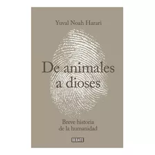 De Animales A Dioses. Breve Historia De La Humanidad. Yuval Noah Harari